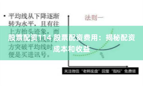 股票配资114 股票配资费用：揭秘配资成本和收益