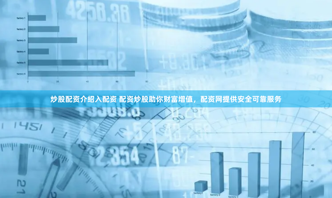 炒股配资介绍入配资 配资炒股助你财富增值，配资网提供安全可靠服务