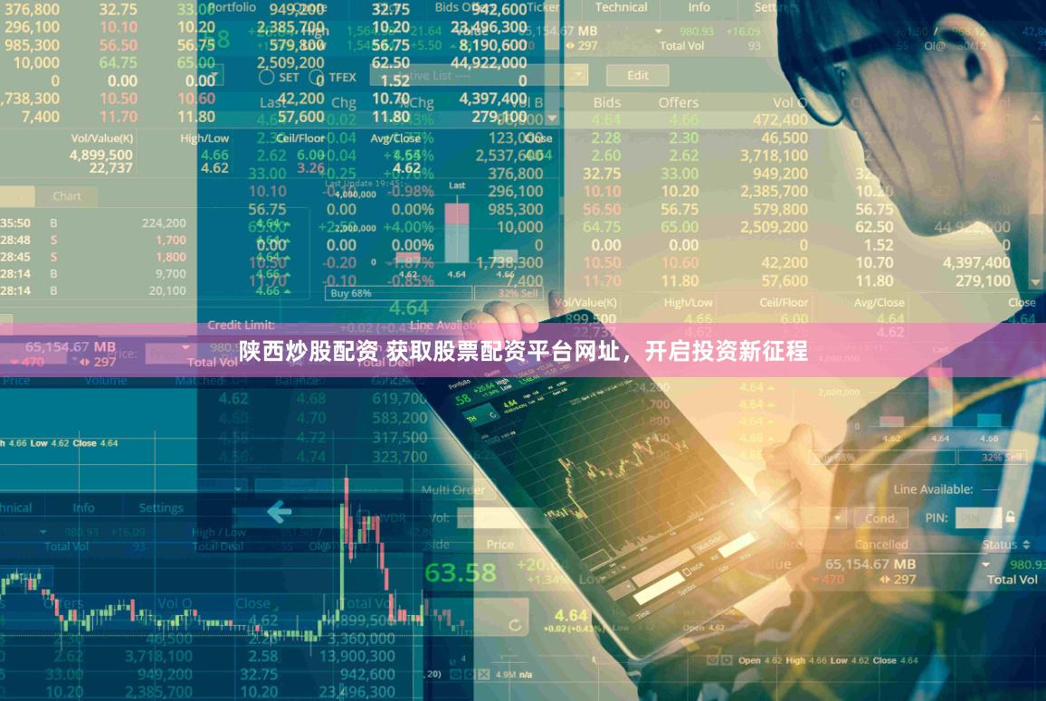 陕西炒股配资 获取股票配资平台网址，开启投资新征程